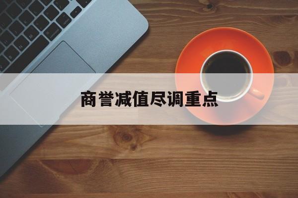 商誉减值尽调重点(商誉减值的上市公司)信阳市 商誉减值尽调重点(商誉减值的上市公司)信阳市